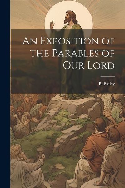 An Exposition of the Parables of Our Lord