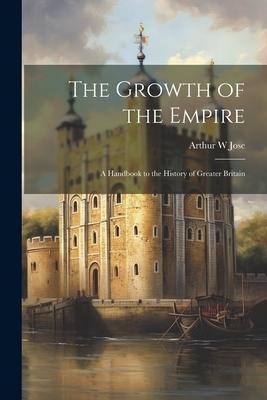 The Growth of the Empire; a Handbook to the History of Greater Britain