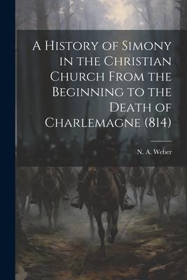 A History of Simony in the Christian Church From the Beginning to the Death of Charlemagne (814)