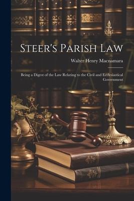 Steers Parish law; Being a Digest of the law Relating to the Civil and Ecclesiastical Government