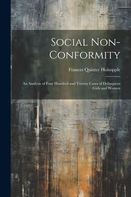 Social Non-Conformity: An Analysis of Four Hundred and Twenty Cases of Delinquent Girls and Women