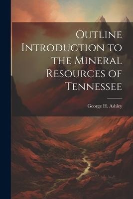 Outline Introduction to the Mineral Resources of Tennessee
