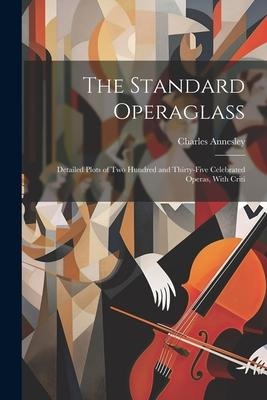 The Standard Operaglass; Detailed Plots of two Hundred and Thirty-five Celebrated Operas, With Criti