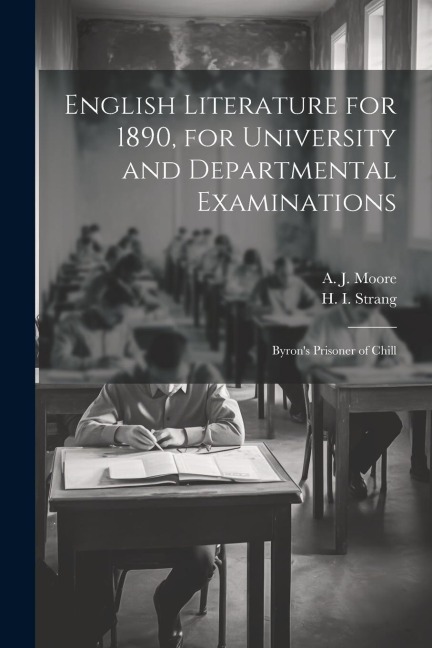 English Literature for 1890, for University and Departmental Examinations: Byrons Prisoner of Chill