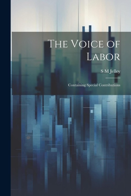 The Voice of Labor; Containing Special Contributions