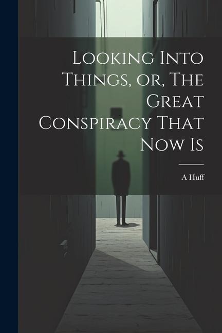 Looking Into Things, or, The Great Conspiracy That Now Is