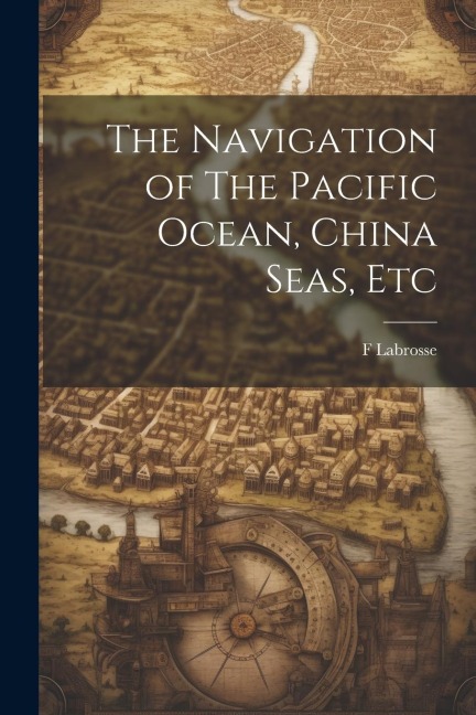 The Navigation of The Pacific Ocean, China Seas, Etc
