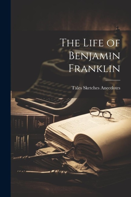 The Life of Benjamin Franklin