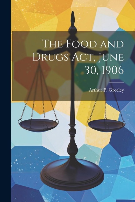 The Food and Drugs act, June 30, 1906