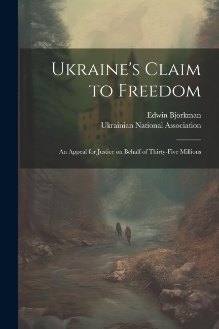 Ukraines Claim to Freedom; an Appeal for Justice on Behalf of Thirty-five Millions