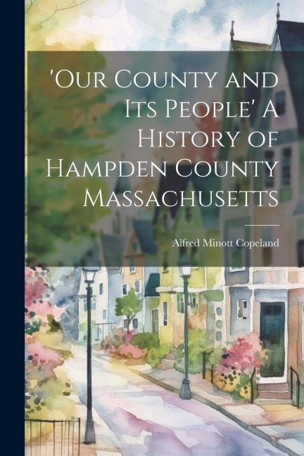 Our County and Its People A History of Hampden County Massachusetts