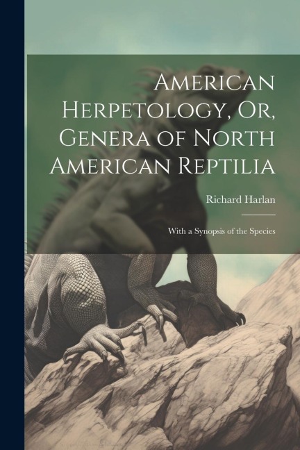 American Herpetology, Or, Genera of North American Reptilia: With a Synopsis of the Species