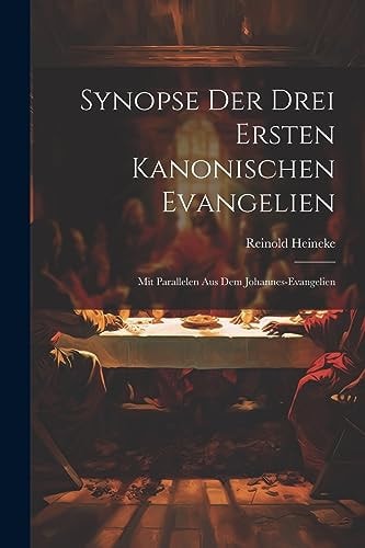 Synopse Der Drei Ersten Kanonischen Evangelien Mit Parallelen Aus Dem Johannes-Evangelien
