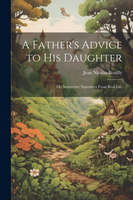 A Fathers Advice to his Daughter; or, Instructive Narratives From Real Life