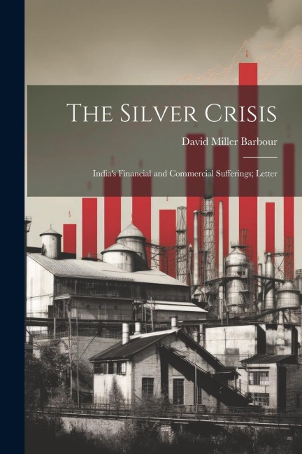 The Silver Crisis: Indias Financial and Commercial Sufferings; Letter