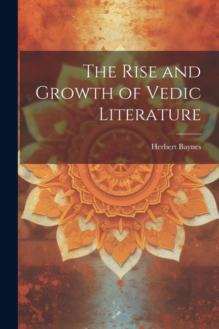 The Rise and Growth of Vedic Literature