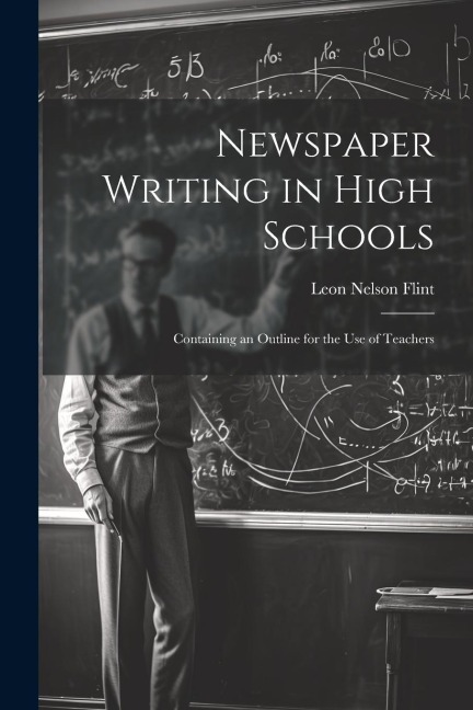 Newspaper Writing in High Schools: Containing an Outline for the use of Teachers