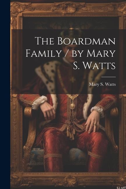 The Boardman Family / by Mary S. Watts