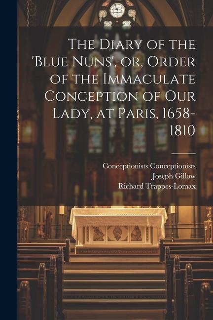 The Diary of the Blue Nuns, or, Order of the Immaculate Conception of Our Lady, at Paris, 1658-1810