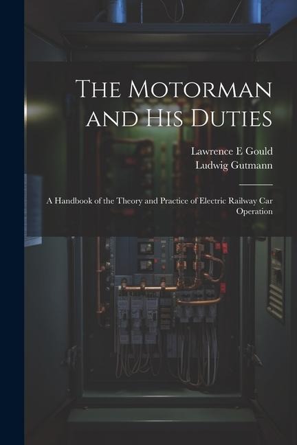 The Motorman and his Duties: A Handbook of the Theory and Practice of Electric Railway car Operation