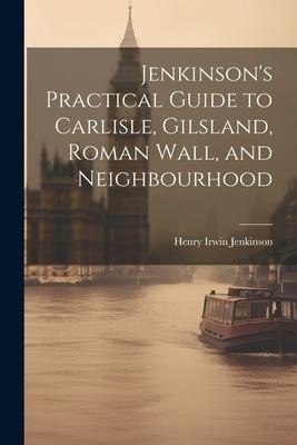 Jenkinsons Practical Guide to Carlisle, Gilsland, Roman Wall, and Neighbourhood