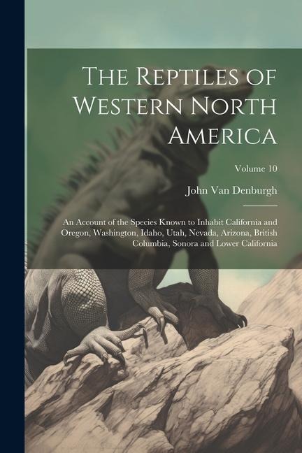 The Reptiles of Western North America; an Account of the Species Known to Inhabit California and Oregon, Washington, Idaho, Utah, Nevada, Arizona, Bri