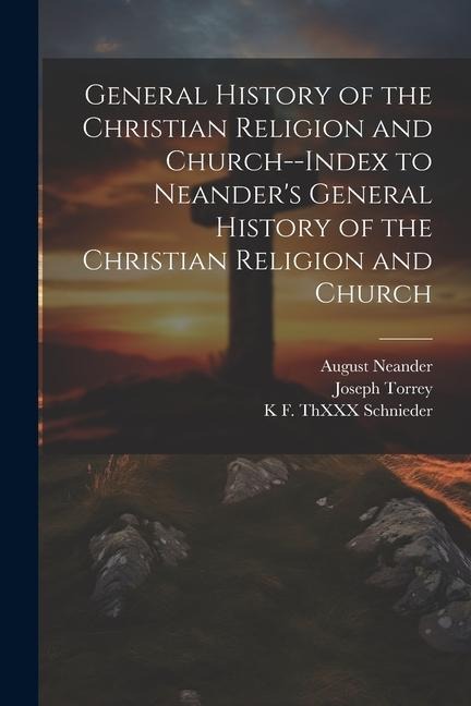 General History of the Christian Religion and Church--Index to Neanders General History of the Christian Religion and Church