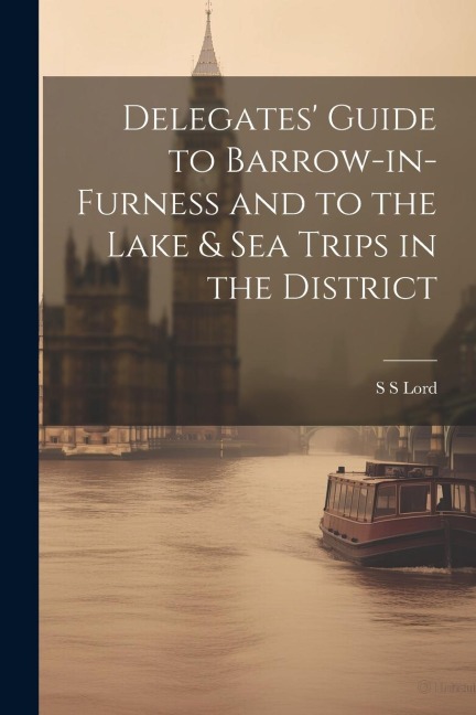 Delegates Guide to Barrow-in-Furness and to the Lake & sea Trips in the District