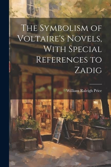 The Symbolism of Voltaires Novels, With Special References to Zadig