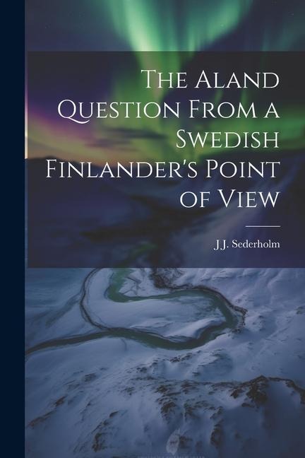 The Aland Question From a Swedish Finlanders Point of View