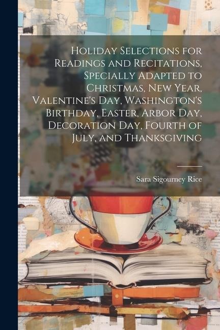 Holiday Selections for Readings and Recitations, Specially Adapted to Christmas, New Year, Valentines day, Washingtons Birthday, Easter, Arbor day,
