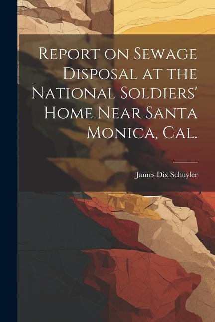 Report on Sewage Disposal at the National Soldiers Home Near Santa Monica, Cal.