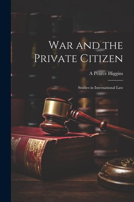 War and the Private Citizen; Studies in International Law