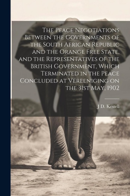 The Peace Negotiations Between the Governments of the South African Republic and the Orange Free State, and the Representatives of the British Governm