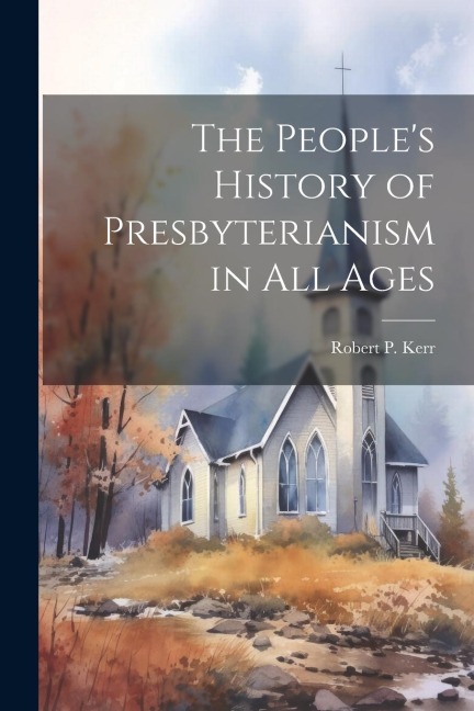 The Peoples History of Presbyterianism in all Ages