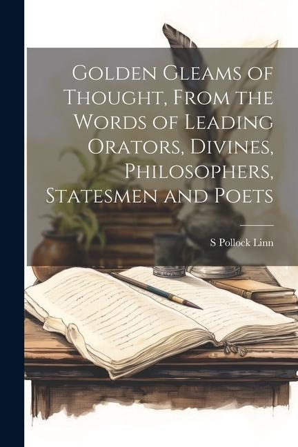 Golden Gleams of Thought, From the Words of Leading Orators, Divines, Philosophers, Statesmen and Poets