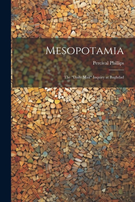 Mesopotamia; the "Daily Mail" Inquiry at Baghdad