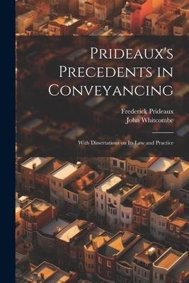 Prideaux's Precedents in Conveyancing: With Dissertations on its law and Practice