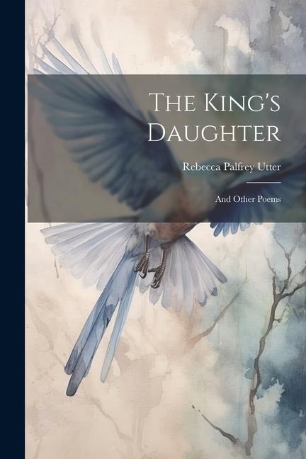 The King's Daughter: And Other Poems