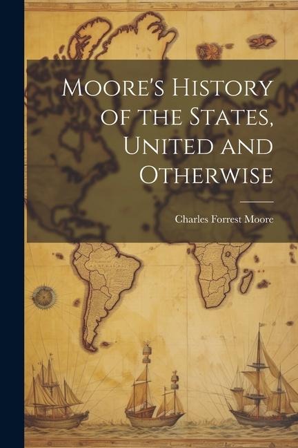 Moores History of the States, United and Otherwise