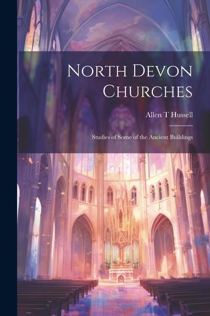 North Devon Churches: Studies of Some of the Ancient Buildings