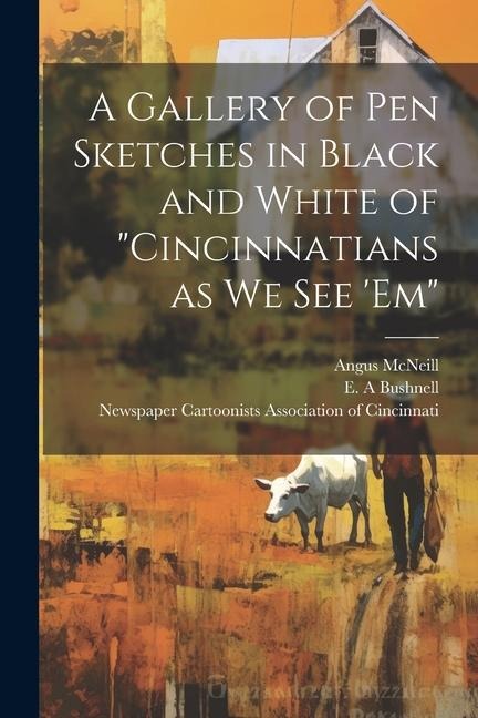 A Gallery of pen Sketches in Black and White of Cincinnatians as we see em