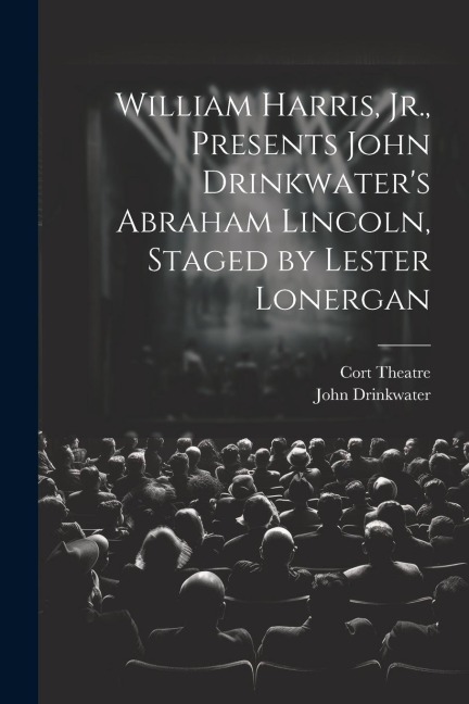 William Harris, Jr., Presents John Drinkwaters Abraham Lincoln, Staged by Lester Lonergan