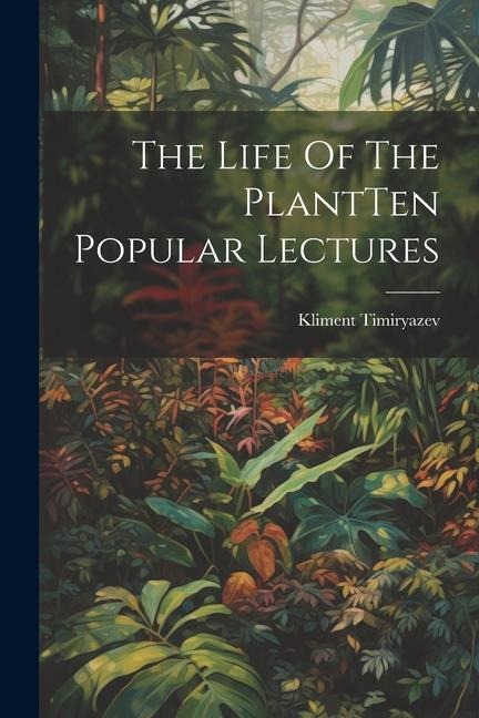 The Life Of The PlantTen Popular Lectures