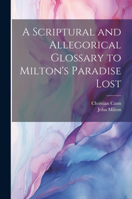 A Scriptural and Allegorical Glossary to Miltons Paradise Lost