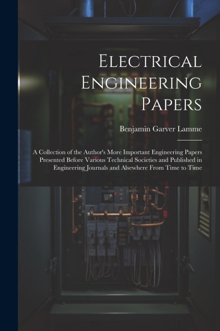 Electrical Engineering Papers; a Collection of the Authors More Important Engineering Papers Presented Before Various Technical Societies and Publish