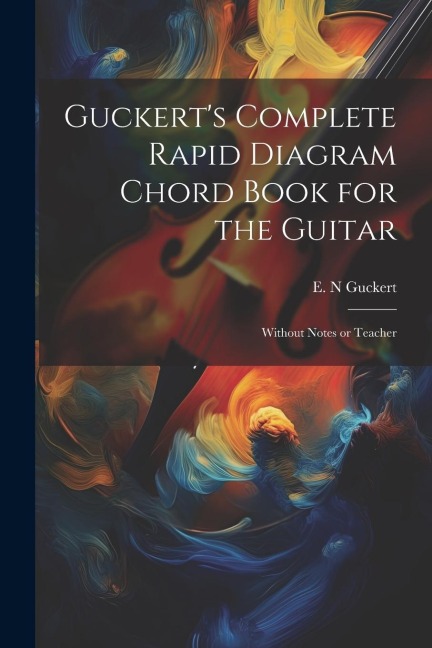 Guckerts Complete Rapid Diagram Chord Book for the Guitar: Without Notes or Teacher