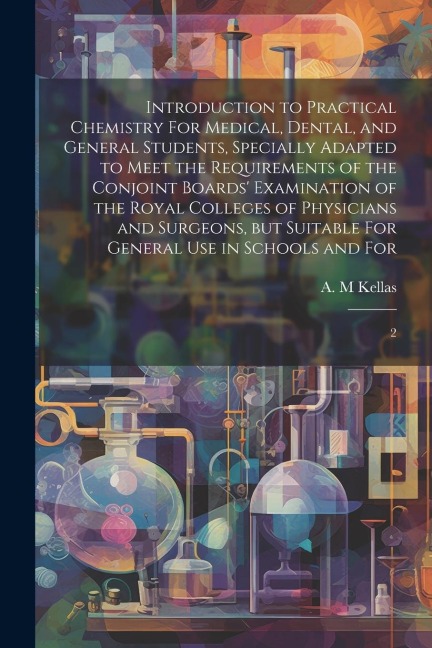 Introduction to Practical Chemistry For Medical, Dental, and General Students, Specially Adapted to Meet the Requirements of the Conjoint Boards Exam