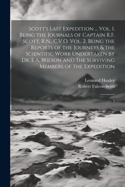 Scott's Last Expedition ... Vol. 1. Being the Journals of Captain R.F. Scott, R.N., C.V.O. Vol. 2. Being the Reports of the Journeys & the Scientific