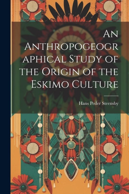 An Anthropogeographical Study of the Origin of the Eskimo Culture